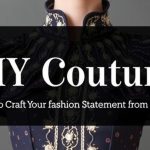 DIY Couture: Steps to Craft Your Own Fashion Statement from Scratch