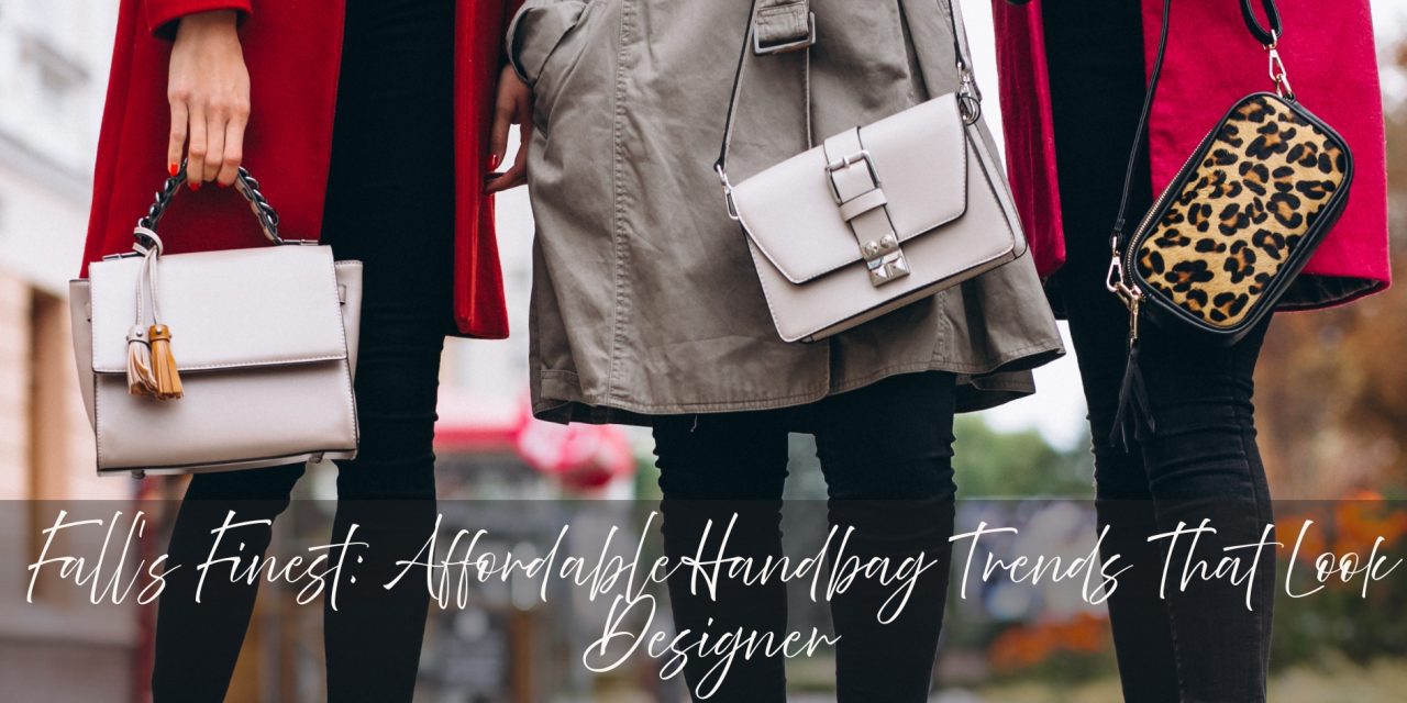 Fall’s Finest: Affordable Handbag Trends That Look Designer